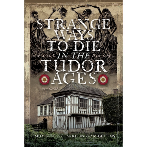Pen & Sword Books Ltd Strange Ways To Die in the Tudor Ages (inbunden, eng)