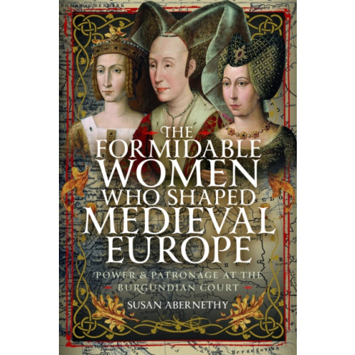 Pen & Sword Books Ltd The Formidable Women who Shaped Medieval Europe (inbunden, eng)