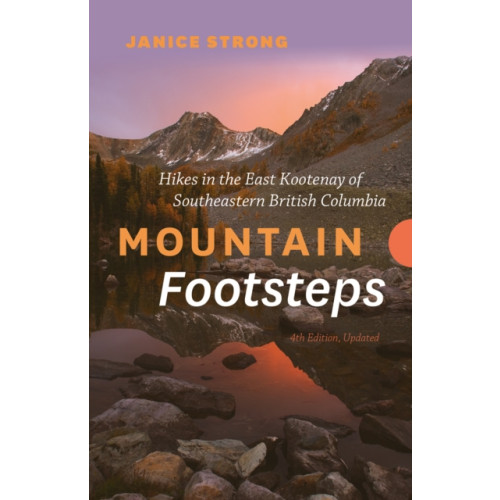 Rocky Mountain Books Mountain Footsteps Hikes in the East Kootenay of Southeastern British Columbia  4th Edition, Updated (häftad, eng)