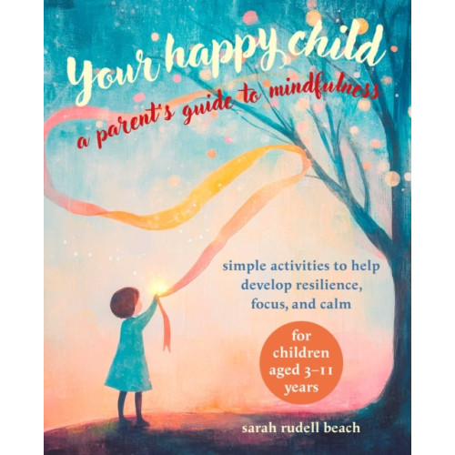 Ryland, Peters & Small Ltd Your Happy Child: A Parent's Guide to Mindfulness (häftad, eng)