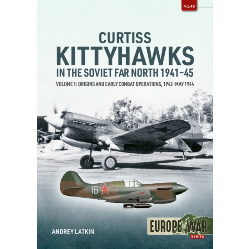 Helion & Company Curtiss Kittyhawks in the Soviet Far North 1941-45 Volume 1 (häftad, eng)