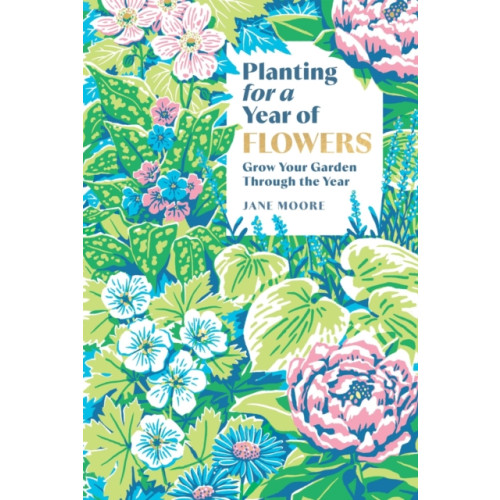 Quadrille Publishing Ltd Planting for a Year of Flowers (inbunden, eng)