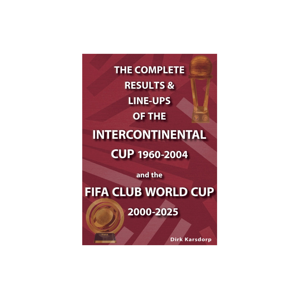 Produktbild för The Complete Results & Line-ups of the Intercontinental Cup 1960-2004 and the FIFA Club World Cup 2000-2025 (häftad, eng)