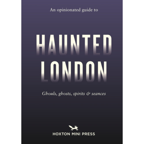 Hoxton Mini Press An Opinionated Guide to Haunted London (häftad, eng)