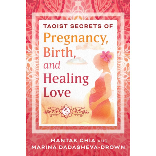 Inner Traditions Bear and Company Taoist Secrets of Pregnancy, Birth, and Healing Love (häftad, eng)