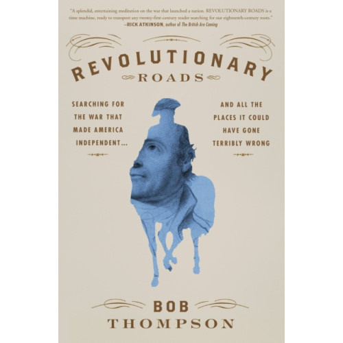 Not Stated Revolutionary Roads : Searching for the War That Made America Independent...and All the Places It Could Have Gone Terribly Wrong (häftad, eng)