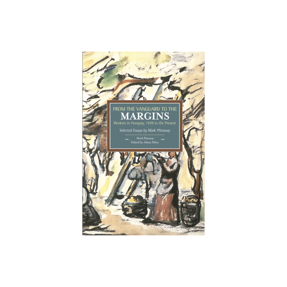 Produktbild för From The Vanguard To The Margins: Workers In Hungary, 1939 To The Present: Selected Essays By Mark Pittaway (häftad, eng)