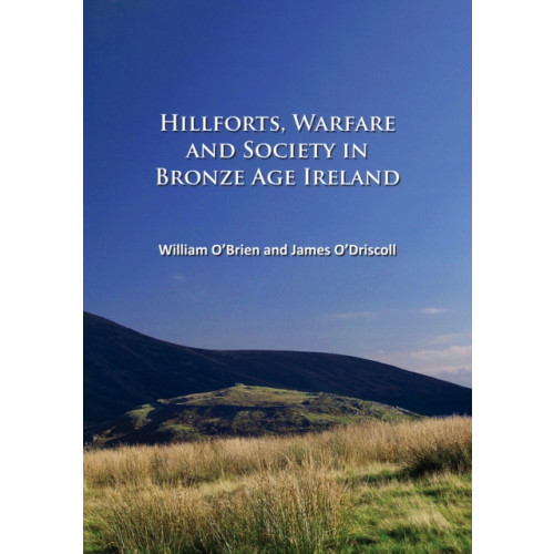 Archaeopress Hillforts, Warfare and Society in Bronze Age Ireland (häftad, eng)