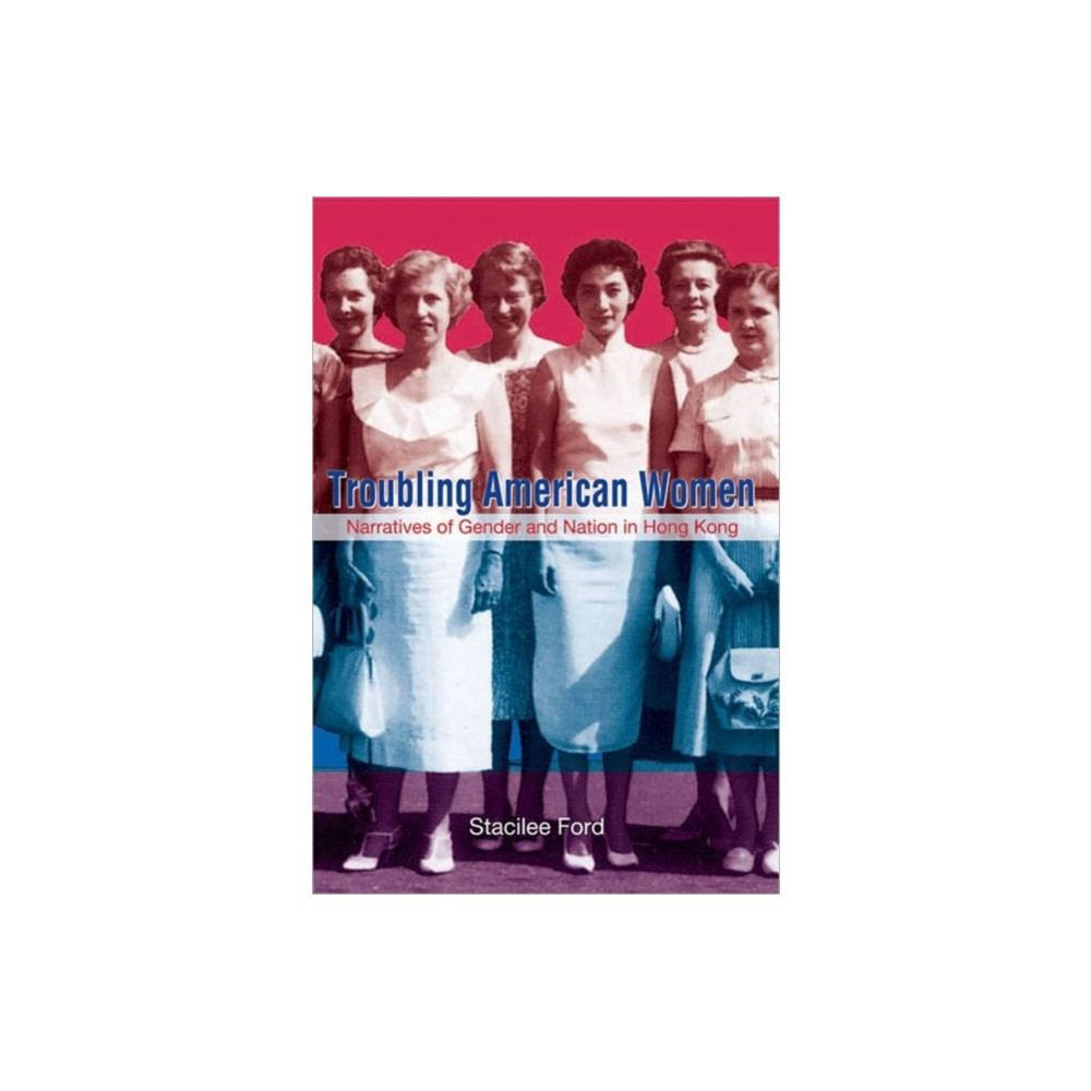 Produktbild för Troubling American Women - Narratives of Gender and Nation in Hong Kong (inbunden, eng)
