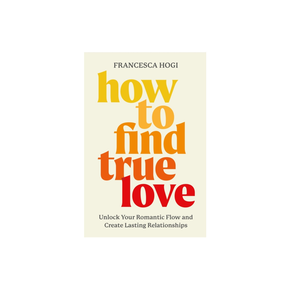 Produktbild för How to Find True Love : Unlock Your Romantic Flow and Create Lasting Relationships (häftad, eng)