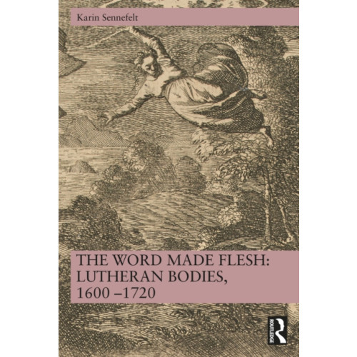 Taylor & francis ltd The Word Made Flesh: Lutheran Bodies, 1600 –1720 (häftad, eng)