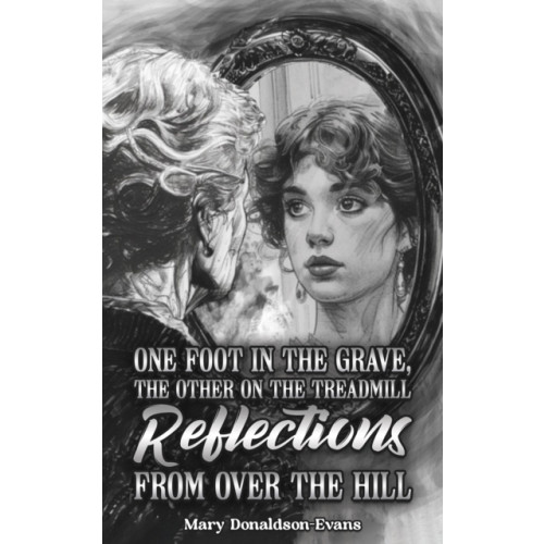 Austin Macauley Publishers One Foot in the Grave, the Other on the Treadmill: Reflections from Over the Hill (häftad, eng)
