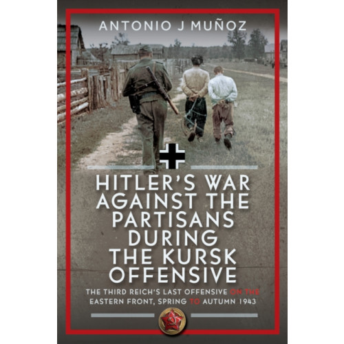 Pen & Sword Books Ltd Hitler’s War Against the Partisans During the Kursk Offensive (inbunden, eng)