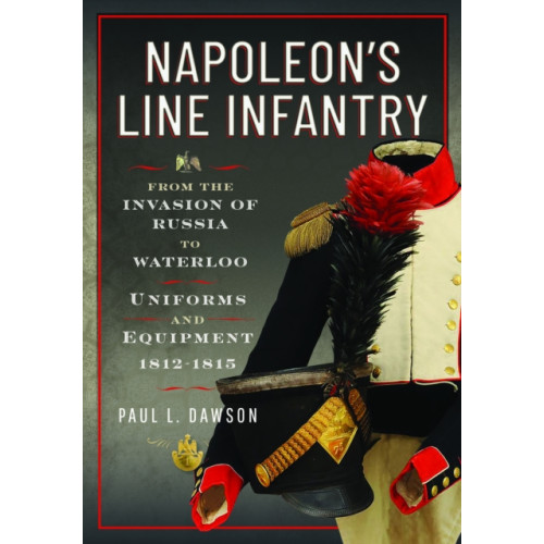Pen & Sword Books Ltd Napoleon’s Line Infantry – From the Invasion of Russia to Waterloo (inbunden, eng)