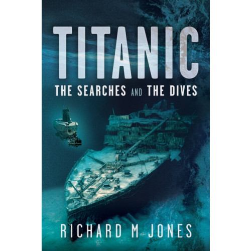 Pen & Sword Books Ltd Titanic: The Searches and the Dives (inbunden, eng)