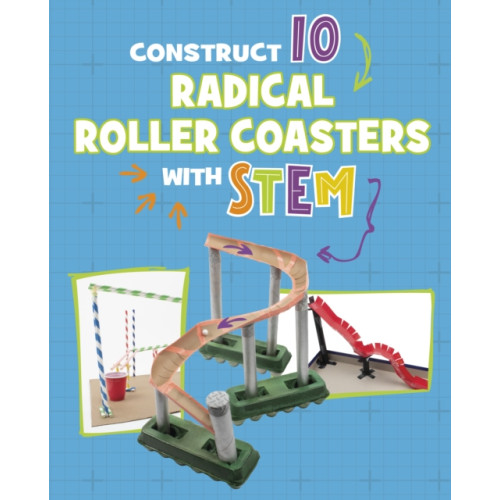 Capstone Global Library Ltd Construct 10 Radical Roller Coasters with STEM (inbunden, eng)