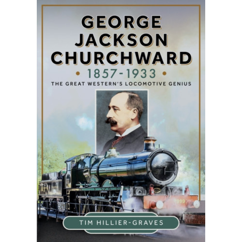 Pen & Sword Books Ltd George Jackson Churchward, 1857-1933 (inbunden, eng)
