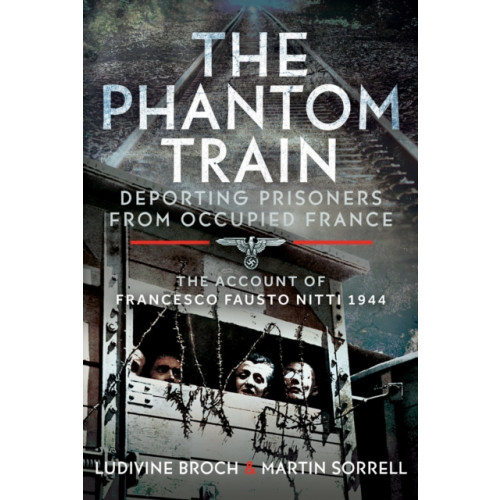 Pen & Sword Books Ltd The Phantom Train: Deporting Prisoners from Occupied France (inbunden, eng)