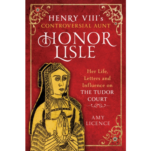Pen & Sword Books Ltd Henry VIII's Controversial Aunt, Honor Lisle (inbunden, eng)
