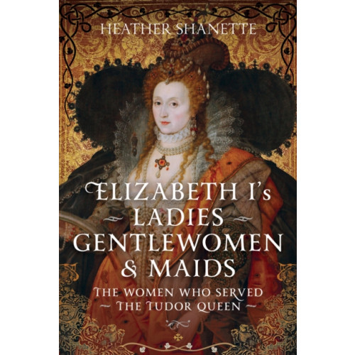 Pen & Sword Books Ltd Elizabeth I's Ladies, Gentlewomen and Maids (inbunden, eng)