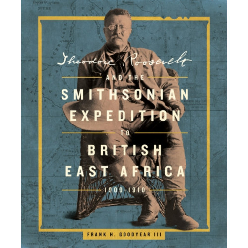 Smithsonian Books Theodore Roosevelt and the Smithsonian Expedition to British East Africa, 1909-1910 (inbunden, eng)