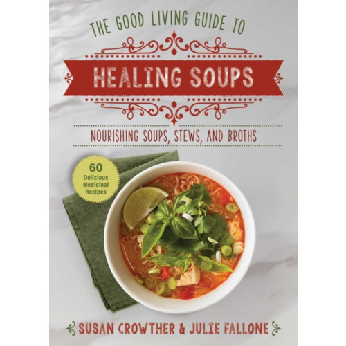 Skyhorse Publishing Good Living Guide to Healing Soups (inbunden, eng)
