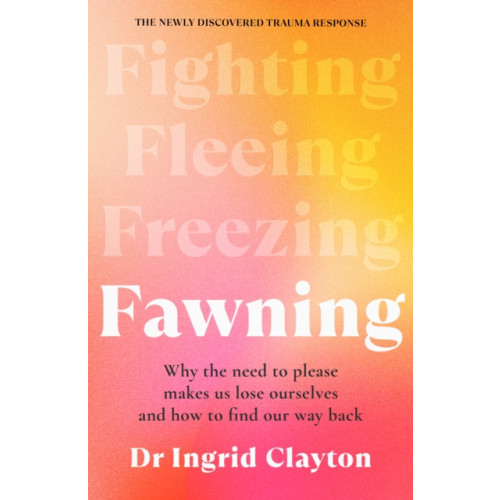 Bonnier Books Ltd Fawning: Why the Need to Please Makes Us Lose Ourselves - and How to Find our Way Back (häftad, eng)