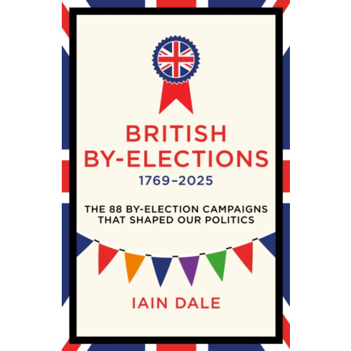 Biteback Publishing British By-Elections 1769-2025 (inbunden, eng)