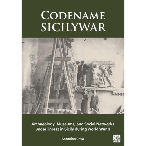 Archaeopress Codename SICILYWAR: Archaeology, Museums, and Social Networks under Threat in Sicily during World War II (häftad, eng)