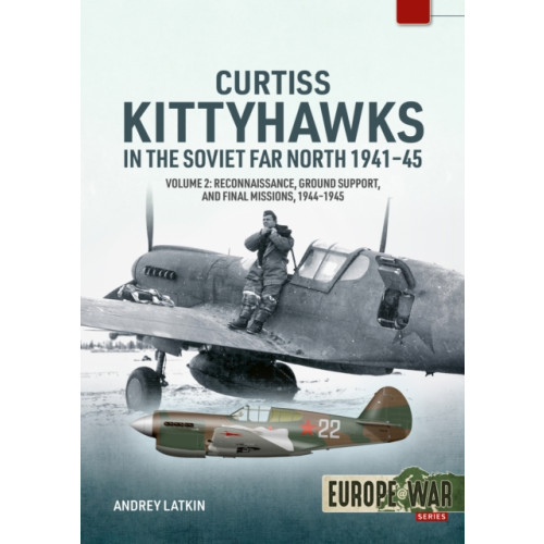 Helion & Company Curtiss Kittyhawks in the Soviet Far North 1941-45 Volume 2 (häftad, eng)