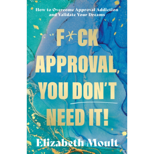 The Book Guild Ltd F*ck Approval, You Don’t Need It! (häftad, eng)