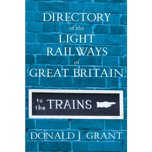 Troubador Publishing Directory of the Light Railways of Great Britain (inbunden, eng)