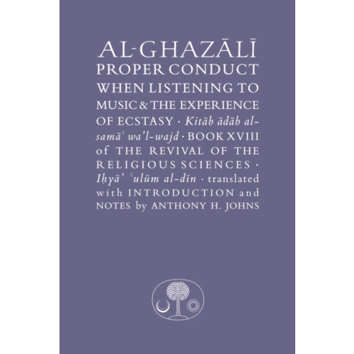The Islamic Texts Society Al-Ghazali on Proper Conduct when Listening to Music and the Experience of Ecstasy (inbunden, eng)