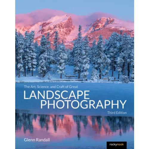 Rocky Nook The Art, Science, and Craft of Great Landscape Photography, Third Edition (häftad, eng)