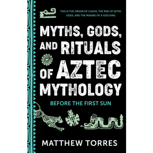 Yellow Pear Press Myths, Gods, and Rituals of Aztec Mythology (häftad, eng)