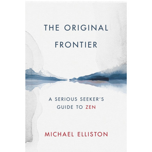 Michael Elliston The Original Frontier : A Serious Seeker's Guide to Zen (inbunden, eng)