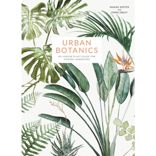 Emma Sibley Urban botanics - an indoor plant guide for modern gardeners (inbunden, eng)