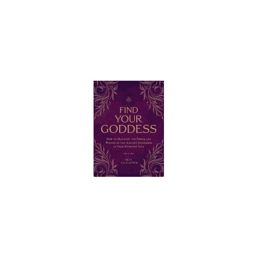 Skye Alexander Find your goddess - how to manifest the power and wisdom of the ancient god (häftad, eng)