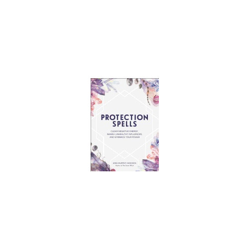 Arin Murphy-hiscock Protection spells - clear negative energy, banish unhealthy influences, and (inbunden, eng)