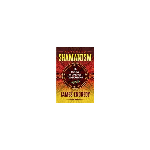 James Endredy Advanced shamanism - the practice of conscious transformation (häftad, eng)