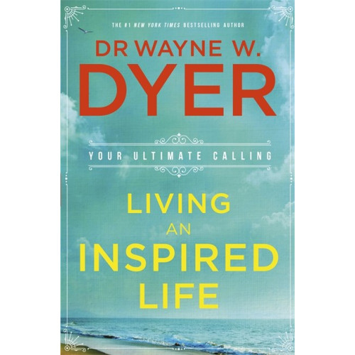 Wayne Dyer Living an inspired life - your ultimate calling (häftad, eng)