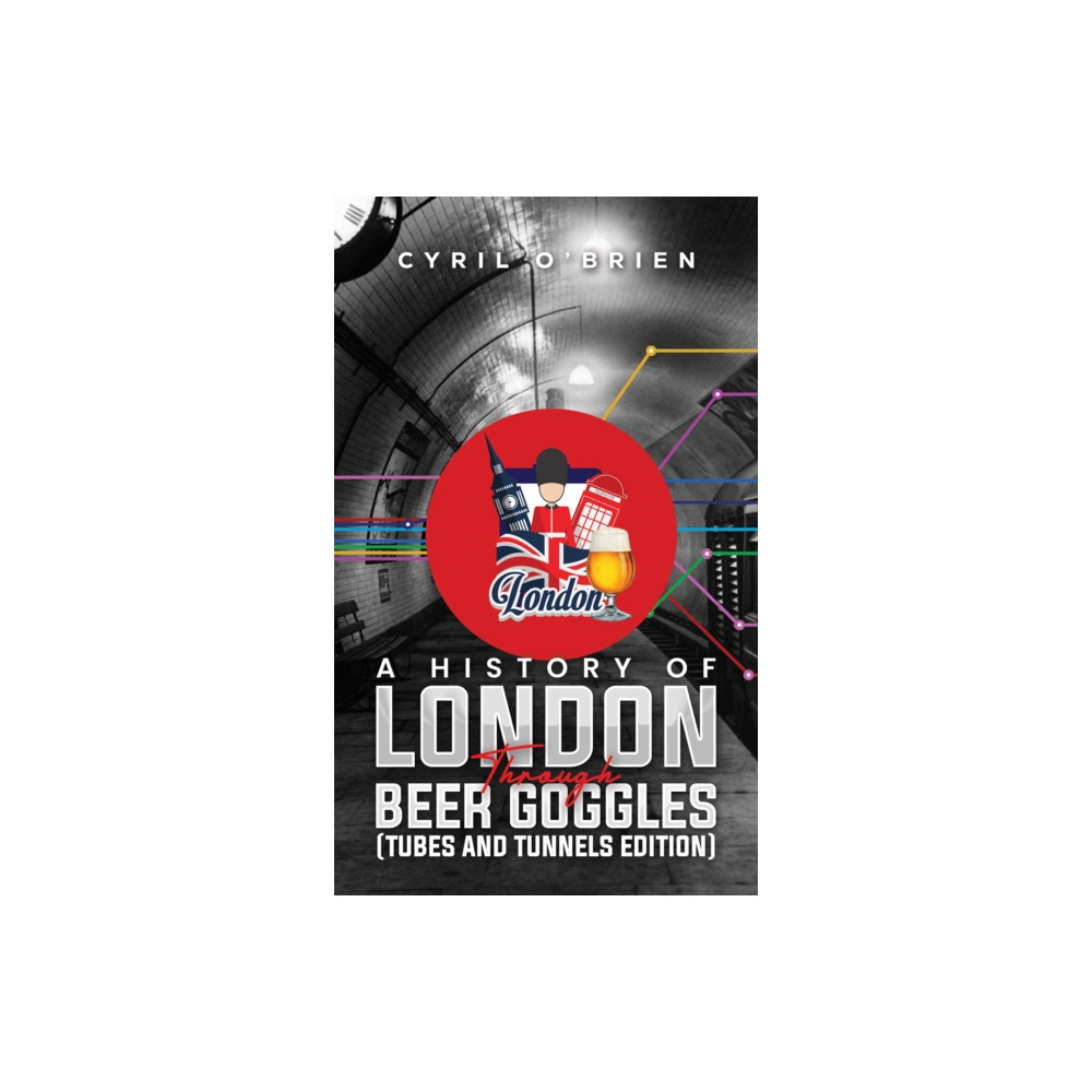 Produktbild för A History of London Through Beer Goggles (Tubes and Tunnels Edition) (häftad, eng)