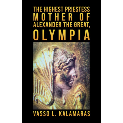 Austin Macauley Publishers The Highest Priestess: Mother of Alexander the Great, Olympia (häftad, eng)