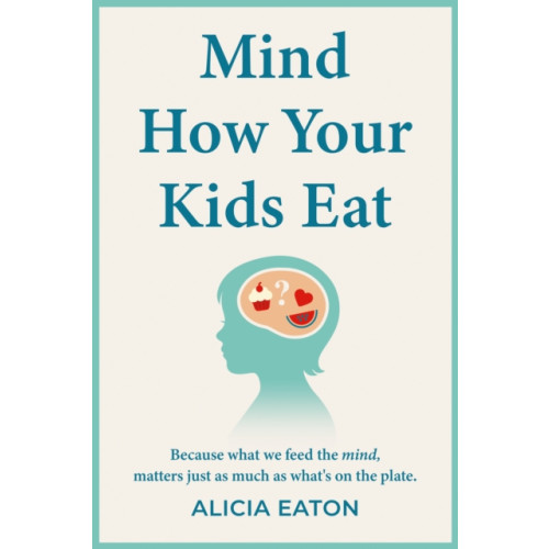 Troubador Publishing Mind How Your Kids Eat (häftad, eng)