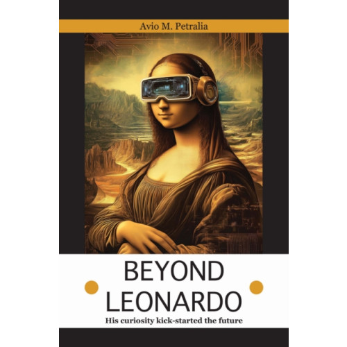 Filament Publishing Ltd Beyond Leonardo - his curiosity kick-started the future (inbunden, eng)