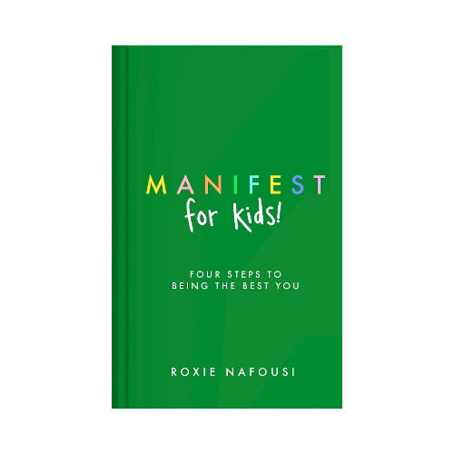 Roxie Nafousi Manifest for Kids: FOUR STEPS TO BEING THE BEST YOU (inbunden, eng)