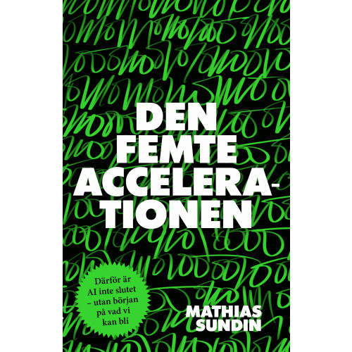 Mathias Sundin Den femte accelerationen : därför är AI inte slutet - utan början på vad vi kan bli (inbunden)