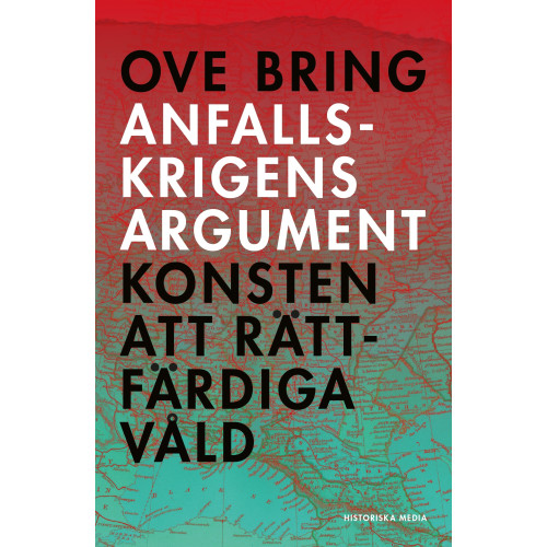 Ove Bring Anfallskrigens argument : konsten att rättfärdiga våld (inbunden)