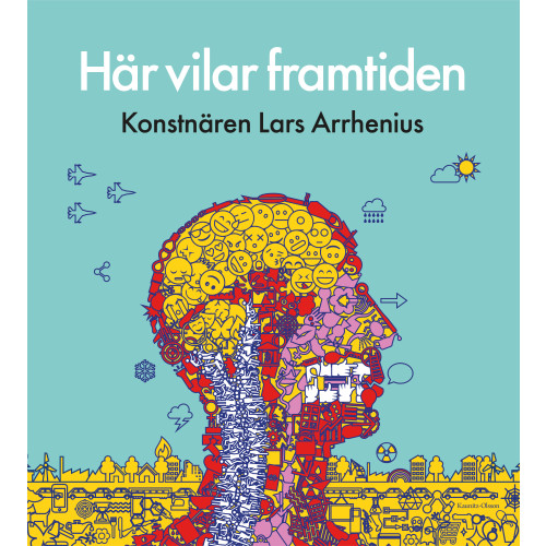 Kaunitz-Olsson Här vilar framtiden : konstnären Lars Arrhenius (inbunden)
