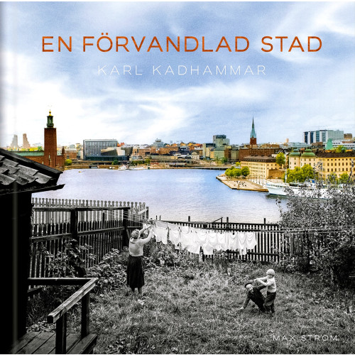 Karl Kadhammar En förvandlad stad : Stockholm förr och nu (inbunden)